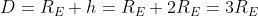 D=RE +h=RE +2RE = 3RE