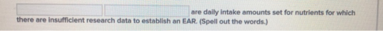are daily intake amounts set for nutrients for which there are insufficient research data to establish an EAR. (Spell out the words.)