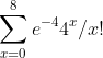 \sum_{x=0}^{8}e^{-4}4^{x}/x!