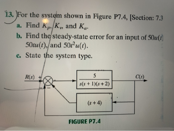 13. For the system shown in Figure P7.4, [Section: 7.3 a. Find Kp, K, and Ka b. Find the steady-state error for an input of 5