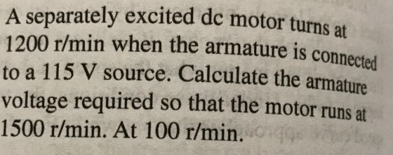 A separately excited de motor turns at 1200 r/min when the armature is connected to a 115 V source. Calculate the armature vo