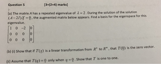 Question 5 [3+(2+4) marks] (a) The matrix A has a repeated eigenvalue of 1 = 2. During the solution of the solution (A-21)X =