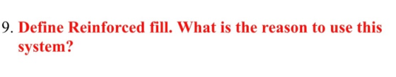 9. Define Reinforced fill. What is the reason to use this system?
