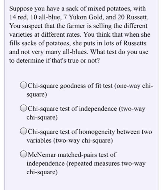 Suppose you have a sack of mixed potatoes, with 14 red, 10 all-blue, 7 Yukon Gold, and 20 Russett. You suspect that the farme