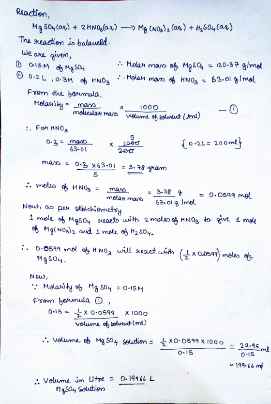 Reaction, MgSO4 (aq) + 2HNO3(aq) → Mg (NO3)2 (aq) + H2SO4 (aq) The reaction is balanced We are given 0 0.15M of Mg Son Molar