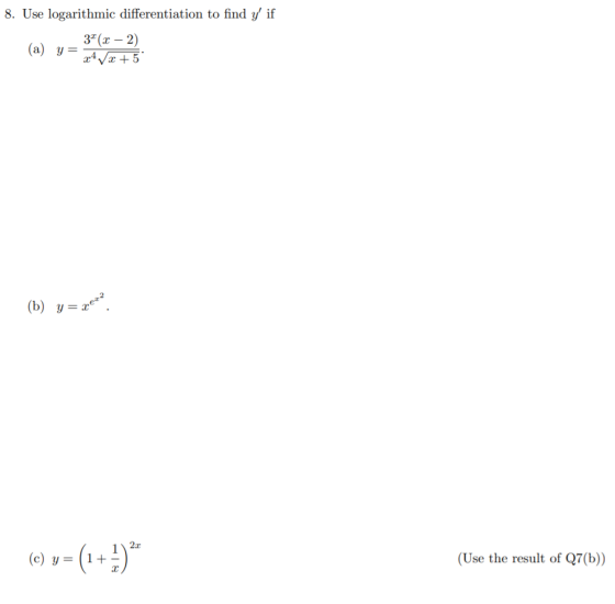 8. Use logarithmic differentiation to find y if y = 3+ (x - 2) x41x + 5 (b) y = a. 12.0 (C) y = (1+ (Use the result of Q7(b)