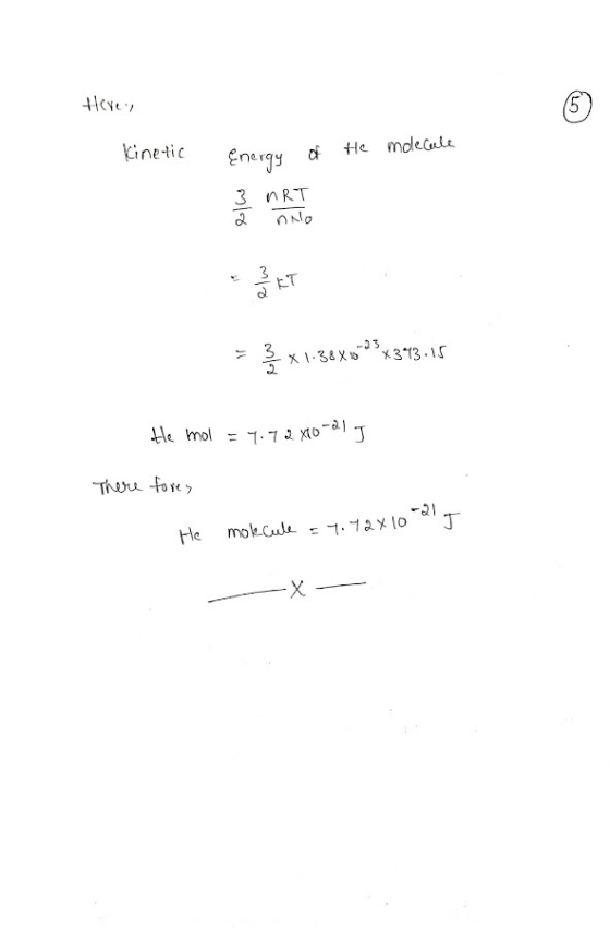 Here, kinetic Energy of He molecule elo 388102 x 343.15 He mol = 7.7 2010-21 J There fores He molecule = 7.72x10 a J X-