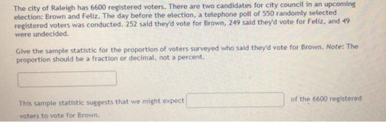 The city of Raleigh has 6600 registered voters. There are two candidates for city council in an upcoming election: Brown and