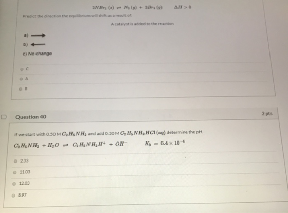 AH> 2N Br(s) - N, (o) + 3Bra () Predict the direction the equilibrium will shift as a result of A catalyst is added to the re