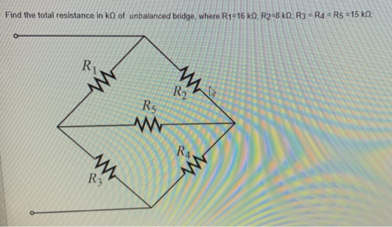 %3D Find the total resistance in k) of unbalanced bridge, where R1=16 kO; R2=8 kQ; R3 =R4 = R5 =15 kN; R R2 R5 RA R3