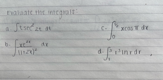 Evaluate the inte integrals: a. Stsec at at 72 C: X.COS. T dx dx. b. Luxe 2x (1+2x)? d. frinrar