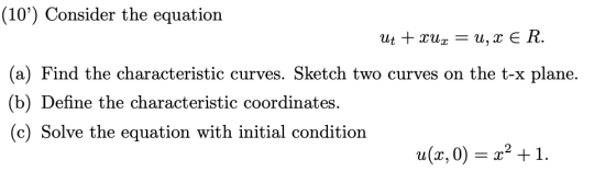 (10) Consider the equation Cut #cut = 1, 2 & R. (a) Find the characteristic curves. Sketch two curves on the t-x plane. (b)