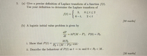 5. (a) Give a precise definition of Laplace transform of a function f(t). Use your definition to determine the Laplace transf