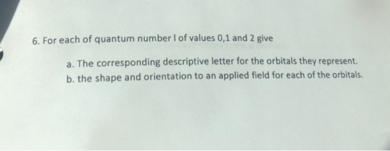 6. For each of quantum number of values 0,1 and 2 give a. The corresponding descriptive letter for the orbitals they represen