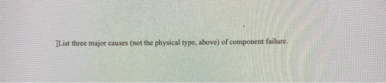 IList three major causes (not the physical type, above) of component failure.