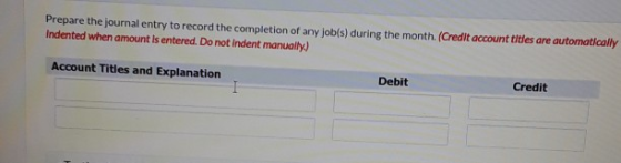 Prepare the journal entry to record the completion of any job(s) during the month. (Credit account titles are automatically I