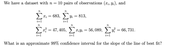 We have a dataset with n= 10 pairs of observations (Li, Yi), and n n Στι 683, yi = 813, i=1 i=1 n n n 3x3 = 47, 405, Xiyi = 5