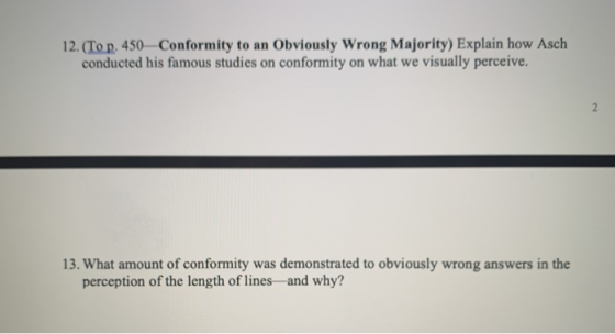 12. (To p. 450 Conformity to an Obviously Wrong Majority) Explain how Asch conducted his famous studies on conformity on what