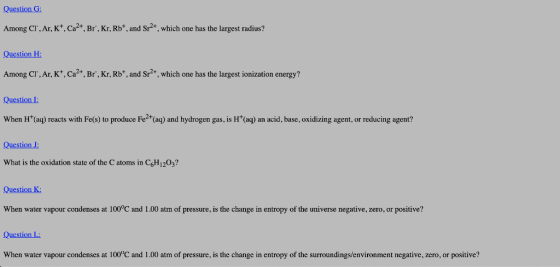 Question G: Among CI, Ar, K+, Ca2+, Br, Kr, Rb+, and Sp2+, which one has the largest radius? Question H: Among CI, Ar, K+,