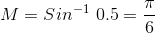 M = Sin^{-1} \ 0.5 = \frac{\pi}{6}