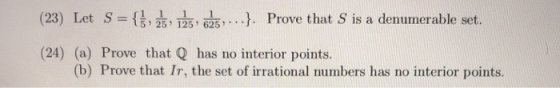 (23) Let S- 25 125 6. Prove that S is a den 25 Prove that S is a denumerable set (24) (a) Prove that Q has no interior points