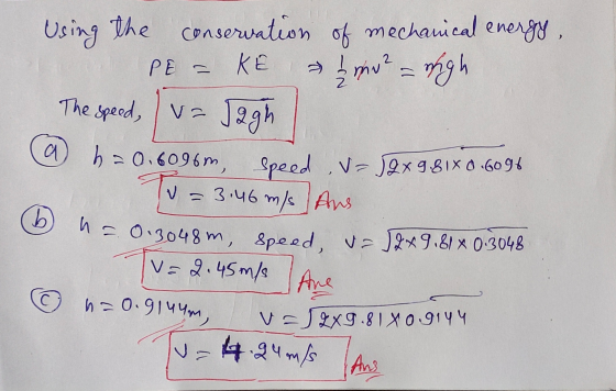 a Using the conservation of mechanical energy, PE = KE & m² = righ The speed, va v=J2gh h=016096m, Speed v= JQX 9.81X016096 V