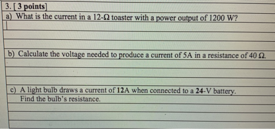 3. [3 points] a) What is the current in a 12-22 toaster with a power output of 1200 W? b) Calculate the voltage needed to pro