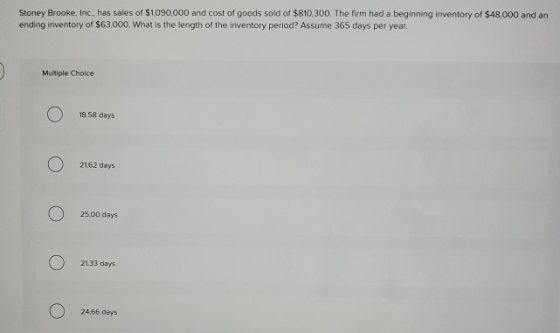 Stoney Brooke, Inc., has sales of $1090,000 and cost of goods sold of $810,300. The firm had a beginning inventory of $48,000