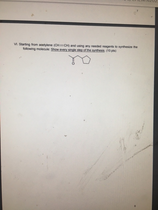 VI. Starting from acetylene (CH C H) and using any needed reagents to synthesize the following molecule: Show every single st