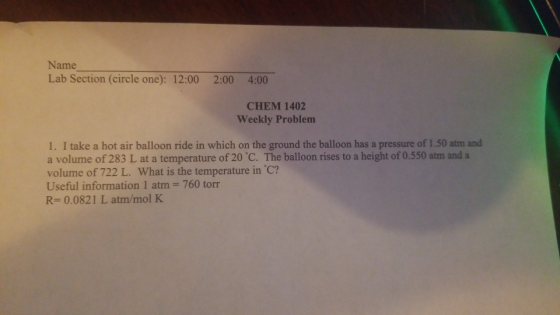 Name Lab Section (circle one): 12:00 2:00 4:00 CHEM 1402 Weekly Problem 1. I take a hot air balloon ride in which on the grou