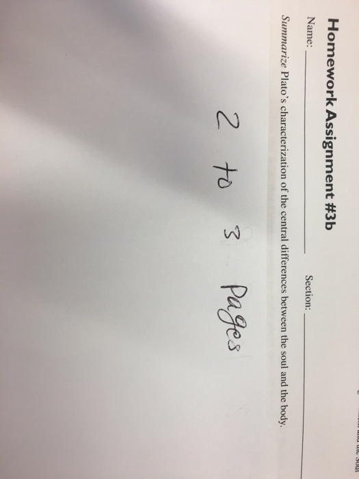 Homework Assignment #3b Name: Section: Summarize Platos characterization of the central differences between the soul and the body