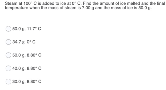 Steam at 100° C is added to ice at 0° C. Find the amount of ice melted and the final temperature when the mass of steam is 7.