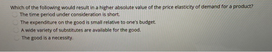 Which of the following would result in a higher absolute value of the price elasticity of demand for a product? The time peri