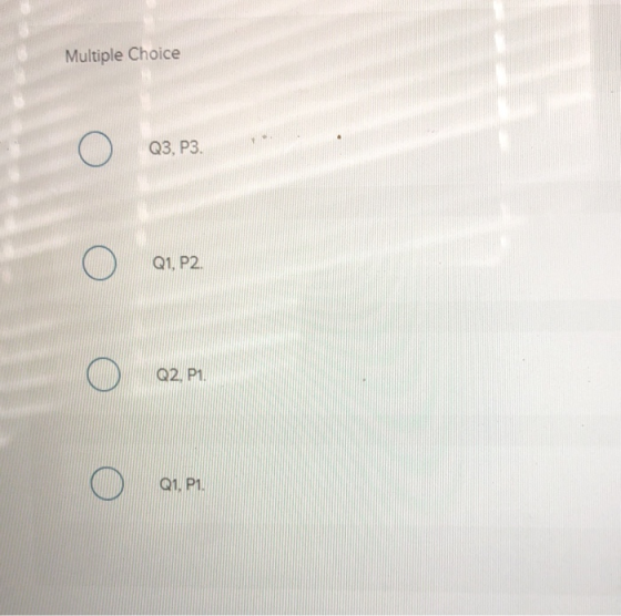 Multiple Choice o Q3, РЗ. o Q1, P2. o Q2 Р. o C o1, РІ.