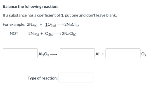 Balance the following reaction: If a substance has a coefficient of 1, put one and dont leave blank. For example: 2Na(s) + 1