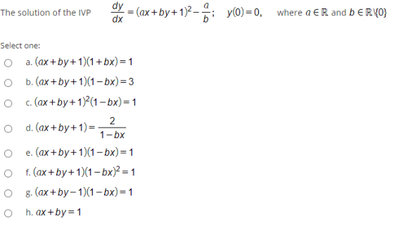 The solution of the IVP dy dx = (ax+by+1)2 – 6; y(0)=0, where a € R and b ERVO} Select one: a. (ax +by+1)(1+x)= 1 O b. (ax+by