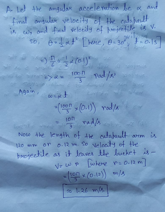 A. Let the angular accelenation be x and ut Oy final angulare velocity of the catapault is w, and final velocity of projectil