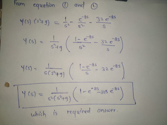From equation ancl -85 32 e8s Y(s) (s 9) S -85 1- e 32 e S -8S -85 32 e -328 e Y(s) s(s49) required answer. tohich is