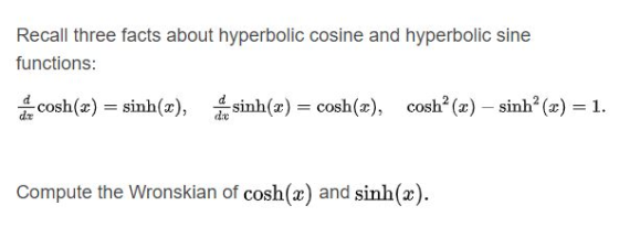 Recall three facts about hyperbolic cosine and hyperbolic sine functions: dr cosh(x) = sinh(x), di sinh(x) = cosh(x), cosh? (