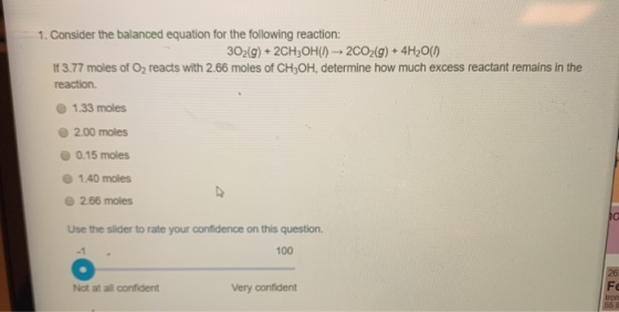 1. Consider the balanced equation for the following reaction: 302(g) + 2CH3OH() → 2CO2(g) + 4H2O(1) If 3.77 moles of O2 react