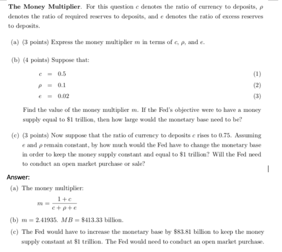 The Money Multiplier. For this question e denotes the ratio of currency to deposits, p denotes the ratio of required reserves
