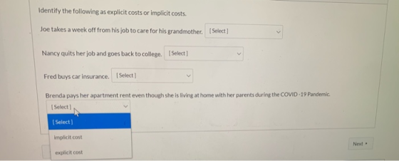 Identify the following as explicit costs or implicit costs. Joe takes a week off from his job to care for his grandmother. Se