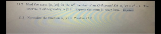 11.2 Find the norm low() for the nat member of an Orthogonal Set 6,(1) = x + 1. The interval of orthogonality is (0,2). Expre