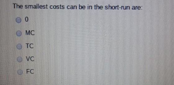 The smallest costs can be in the short-run are: 0 O MC ОТС O VC FC