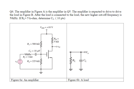 Q6. The amplifier in Figure A is the amplifier in Q5. The amplifier is expected to drive to drive the load in Figure B. After