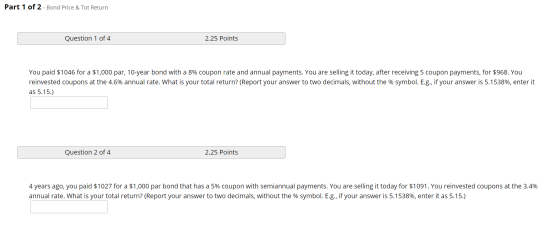 Part 1 of 2 - Bond Price & Tot Return Question 1 of 4 2.25 Points You paid $1046 for a $1,000 par, 10-year bond with a 8% cou