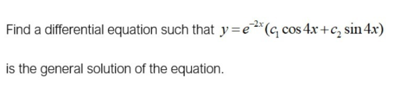 Find a differential equation such that y=e 2* (c, cos 4x+cz sin 4x) is the general solution of the equation.