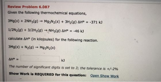 Review Problem 6.087 Given the following thermochemical equations, 3Mg(s) + 2NH3(g) → Mg3N2(s) + 3H2(9) AH° = -371 kJ 1/2N2(g