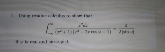 1. Using residue calculus to show that if is real and sin w 0.
