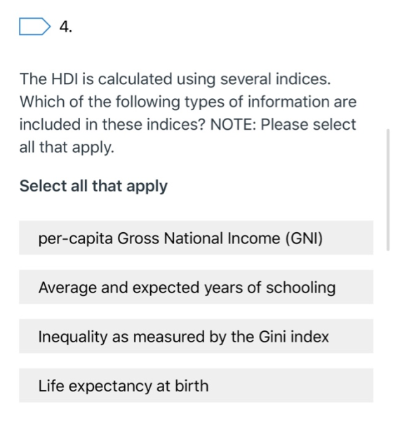 D 4. The HDI is calculated using several indices. Which of the following types of information are included in these indices?